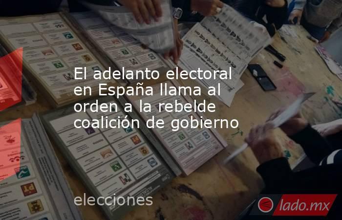 El adelanto electoral en España llama al orden a la rebelde coalición de gobierno. Noticias en tiempo real