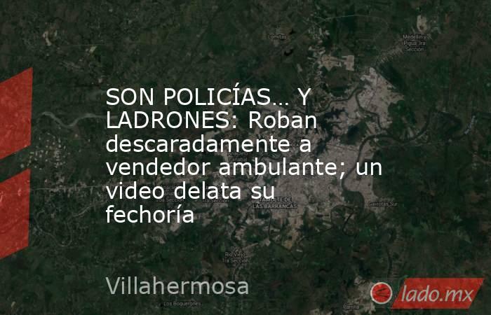 SON POLICÍAS… Y LADRONES: Roban descaradamente a vendedor ambulante; un video delata su fechoría. Noticias en tiempo real