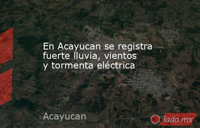 En Acayucan se registra fuerte lluvia, vientos y tormenta eléctrica. Noticias en tiempo real