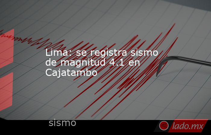 Lima: se registra sismo de magnitud 4.1 en Cajatambo. Noticias en tiempo real