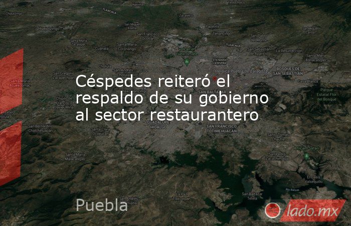 Céspedes reiteró el respaldo de su gobierno al sector restaurantero. Noticias en tiempo real