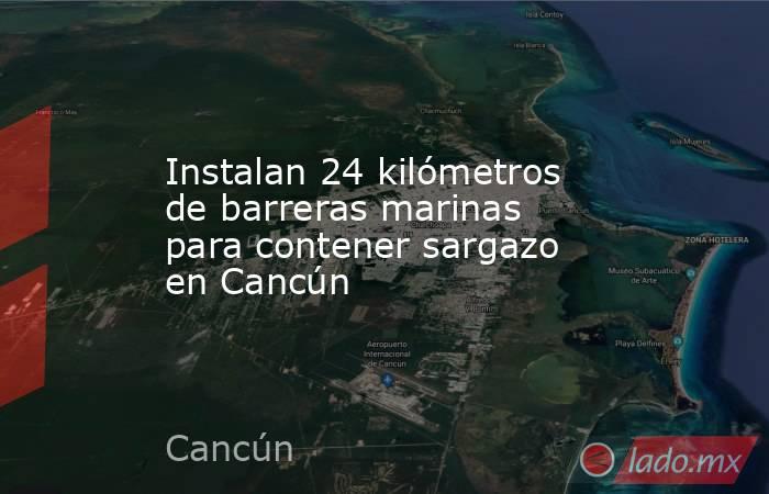 Instalan 24 kilómetros de barreras marinas para contener sargazo en Cancún. Noticias en tiempo real