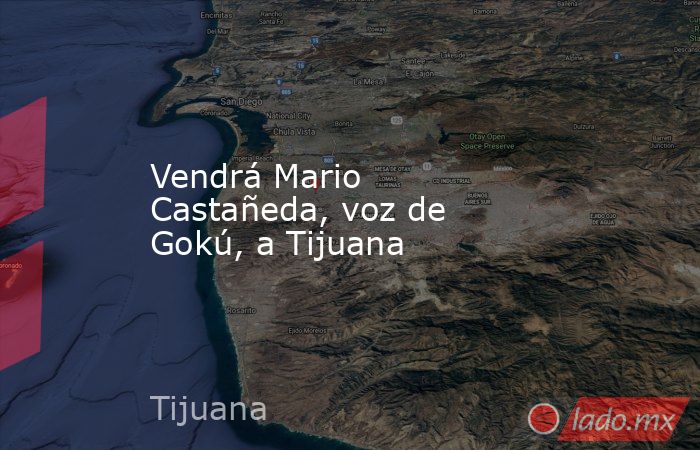 Vendrá Mario Castañeda, voz de Gokú, a Tijuana. Noticias en tiempo real