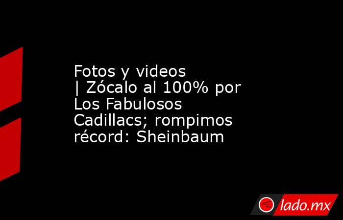Fotos y videos | Zócalo al 100% por Los Fabulosos Cadillacs; rompimos récord: Sheinbaum. Noticias en tiempo real