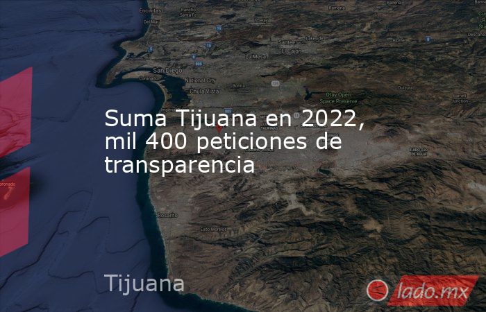 Suma Tijuana en 2022, mil 400 peticiones de transparencia. Noticias en tiempo real
