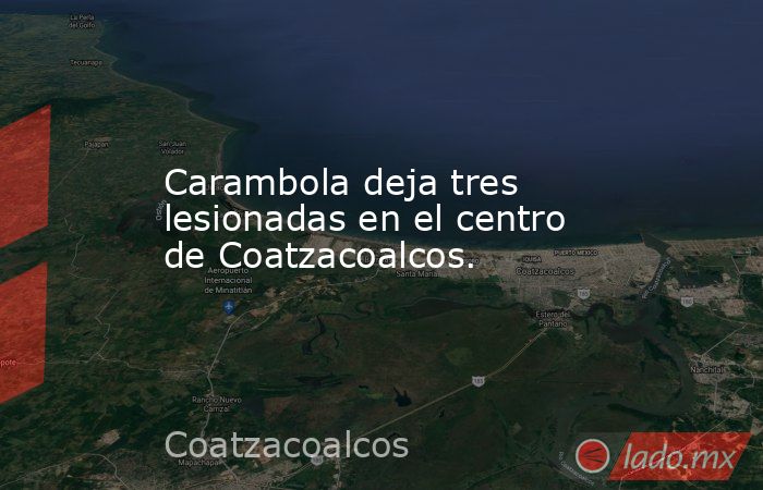 Carambola deja tres lesionadas en el centro de Coatzacoalcos.. Noticias en tiempo real