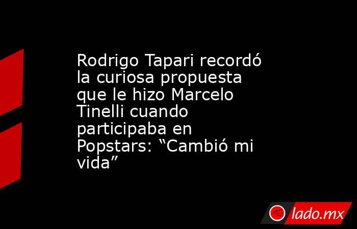Rodrigo Tapari recordó la curiosa propuesta que le hizo Marcelo Tinelli cuando participaba en Popstars: “Cambió mi vida”. Noticias en tiempo real