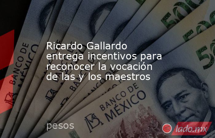 Ricardo Gallardo entrega incentivos para reconocer la vocación de las y los maestros. Noticias en tiempo real