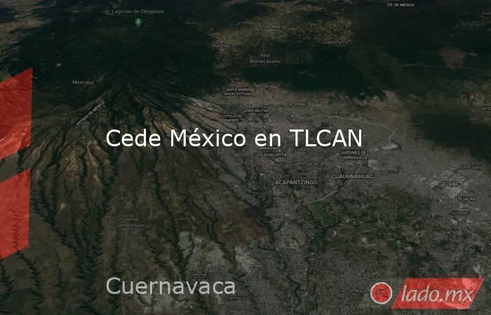 Cede México en TLCAN. Noticias en tiempo real