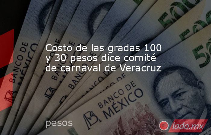 Costo de las gradas 100 y 30 pesos dice comité de carnaval de Veracruz. Noticias en tiempo real