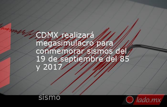 CDMX realizará megasimulacro para conmemorar sismos del 19 de septiembre del 85 y 2017. Noticias en tiempo real