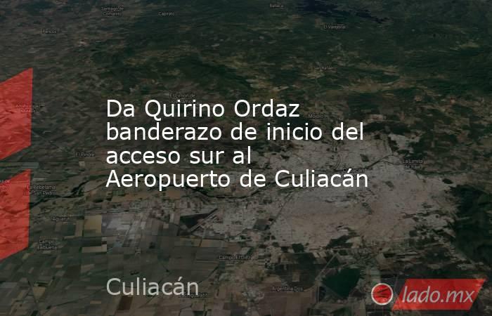 Da Quirino Ordaz banderazo de inicio del acceso sur al Aeropuerto de Culiacán. Noticias en tiempo real