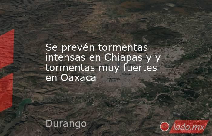 Se prevén tormentas intensas en Chiapas y y tormentas muy fuertes en Oaxaca. Noticias en tiempo real