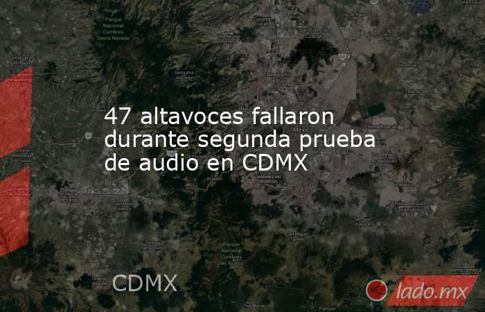 47 altavoces fallaron durante segunda prueba de audio en CDMX. Noticias en tiempo real
