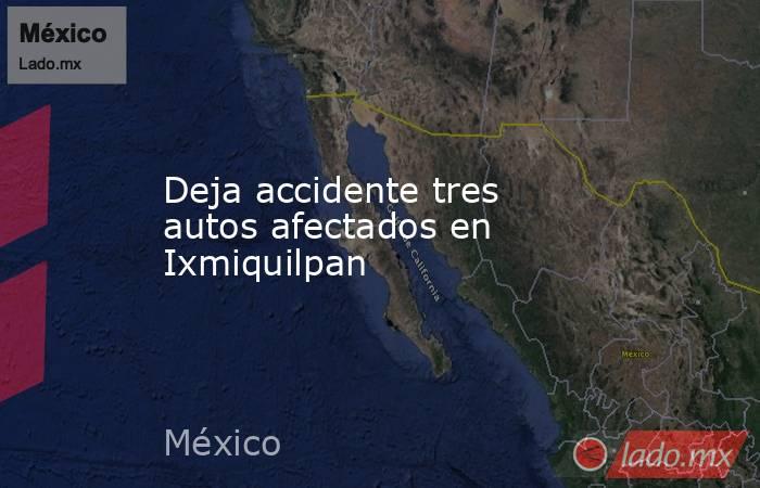 Deja accidente tres autos afectados en Ixmiquilpan. Noticias en tiempo real
