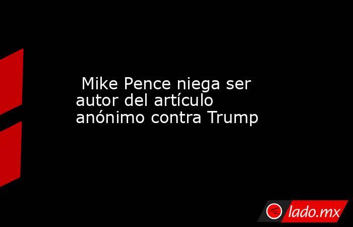 Mike Pence niega ser autor del artículo anónimo contra Trump. Noticias en tiempo real