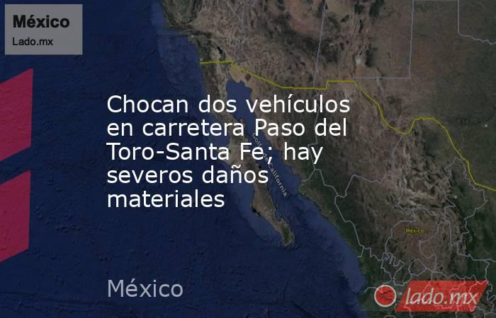 Chocan dos vehículos en carretera Paso del Toro-Santa Fe; hay severos daños materiales. Noticias en tiempo real