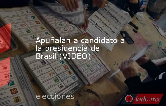 Apuñalan a candidato a la presidencia de Brasil (VIDEO). Noticias en tiempo real