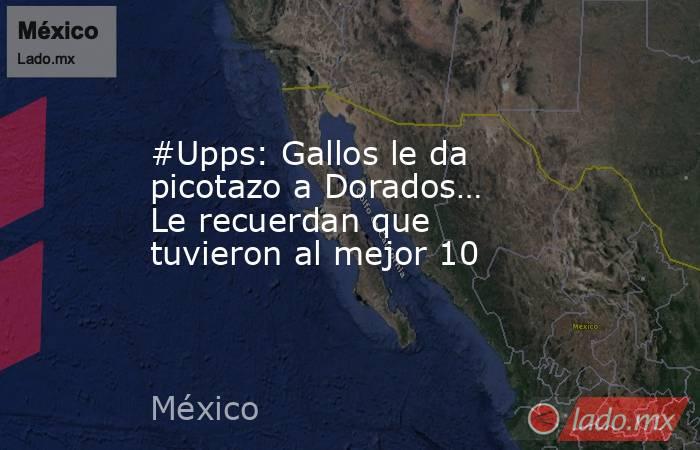 #Upps: Gallos le da picotazo a Dorados… Le recuerdan que tuvieron al mejor 10. Noticias en tiempo real