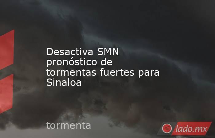 Desactiva SMN pronóstico de tormentas fuertes para Sinaloa. Noticias en tiempo real