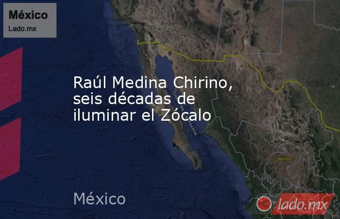 Raúl Medina Chirino, seis décadas de iluminar el Zócalo. Noticias en tiempo real