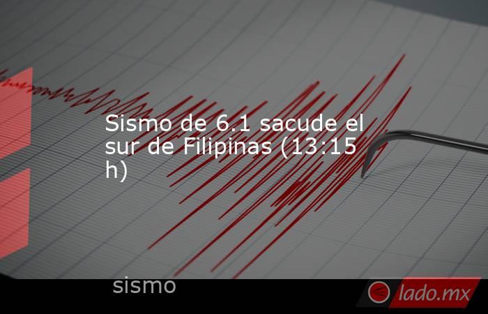 Sismo de 6.1 sacude el sur de Filipinas (13:15 h). Noticias en tiempo real