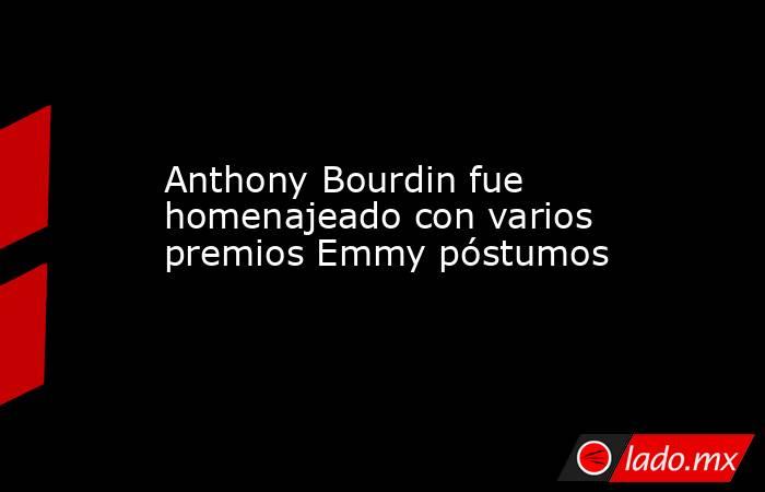 Anthony Bourdin fue homenajeado con varios premios Emmy póstumos. Noticias en tiempo real