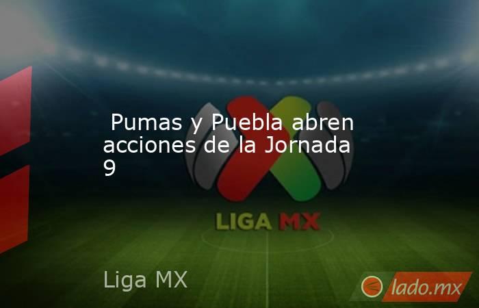  Pumas y Puebla abren acciones de la Jornada 9. Noticias en tiempo real
