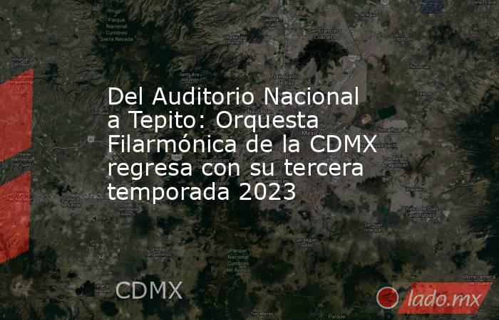 Del Auditorio Nacional a Tepito: Orquesta Filarmónica de la CDMX regresa con su tercera temporada 2023. Noticias en tiempo real