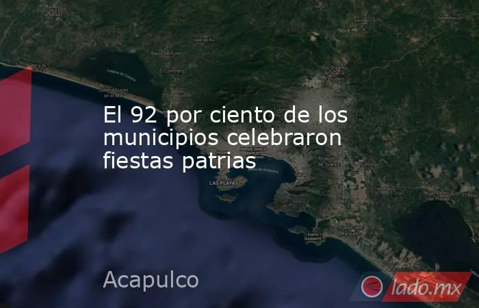 El 92 por ciento de los municipios celebraron fiestas patrias. Noticias en tiempo real