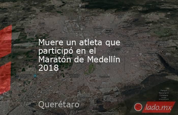 Muere un atleta que participó en el Maratón de Medellín 2018. Noticias en tiempo real