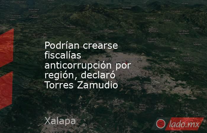 Podrían crearse fiscalías anticorrupción por región, declaró Torres Zamudio. Noticias en tiempo real