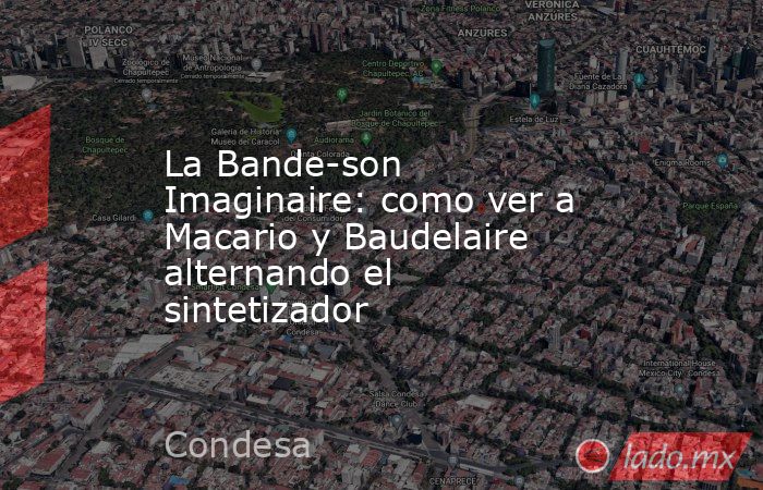 La Bande-son Imaginaire: como ver a Macario y Baudelaire alternando el sintetizador. Noticias en tiempo real