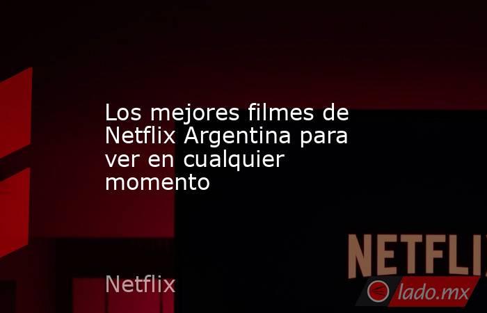 Los mejores filmes de Netflix Argentina para ver en cualquier momento. Noticias en tiempo real