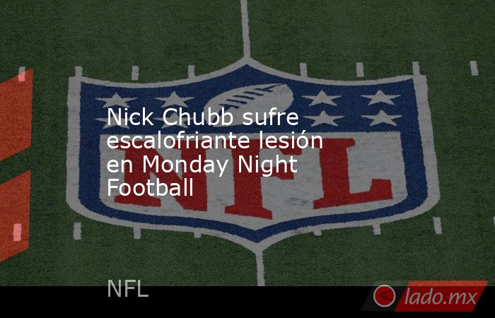 Nick Chubb sufre escalofriante lesión en Monday Night Football. Noticias en tiempo real