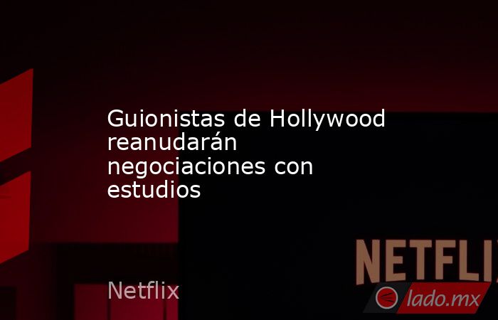 Guionistas de Hollywood reanudarán negociaciones con estudios. Noticias en tiempo real