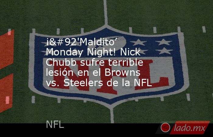 ¡\'Maldito’ Monday Night! Nick Chubb sufre terrible lesión en el Browns vs. Steelers de la NFL. Noticias en tiempo real