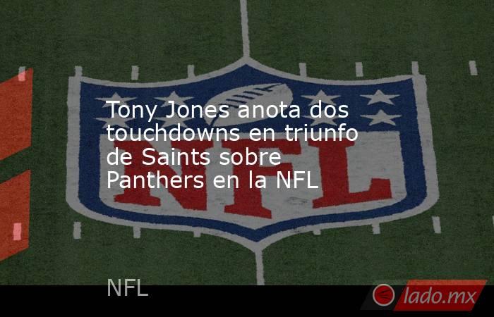 Tony Jones anota dos touchdowns en triunfo de Saints sobre Panthers en la NFL. Noticias en tiempo real