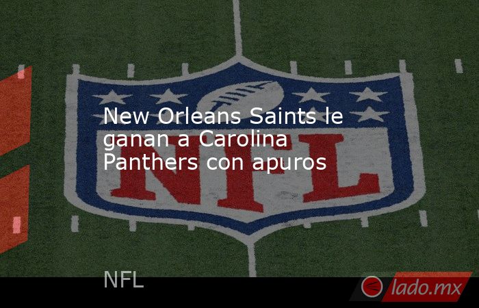 New Orleans Saints le ganan a Carolina Panthers con apuros. Noticias en tiempo real