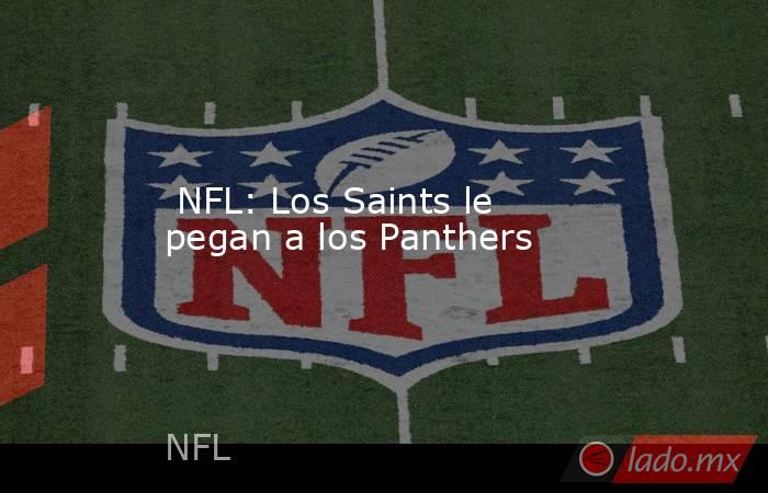  NFL: Los Saints le pegan a los Panthers. Noticias en tiempo real