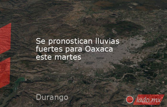 Se pronostican lluvias fuertes para Oaxaca este martes. Noticias en tiempo real