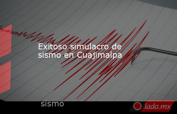 Exitoso simulacro de sismo en Cuajimalpa. Noticias en tiempo real