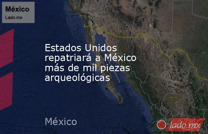 Estados Unidos repatriará a México más de mil piezas arqueológicas. Noticias en tiempo real