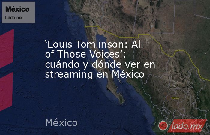 ‘Louis Tomlinson: All of Those Voices’: cuándo y dónde ver en streaming en México. Noticias en tiempo real
