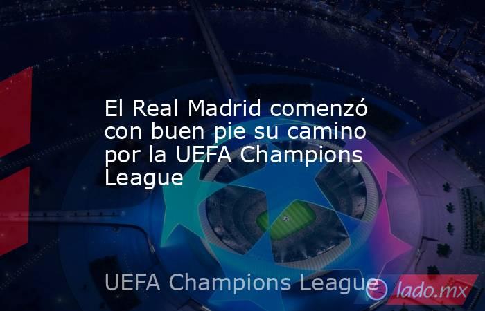 El Real Madrid comenzó con buen pie su camino por la UEFA Champions League. Noticias en tiempo real