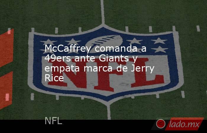 McCaffrey comanda a 49ers ante Giants y empata marca de Jerry Rice. Noticias en tiempo real