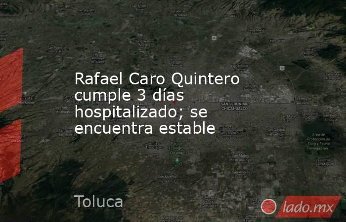 Rafael Caro Quintero cumple 3 días hospitalizado; se encuentra estable. Noticias en tiempo real