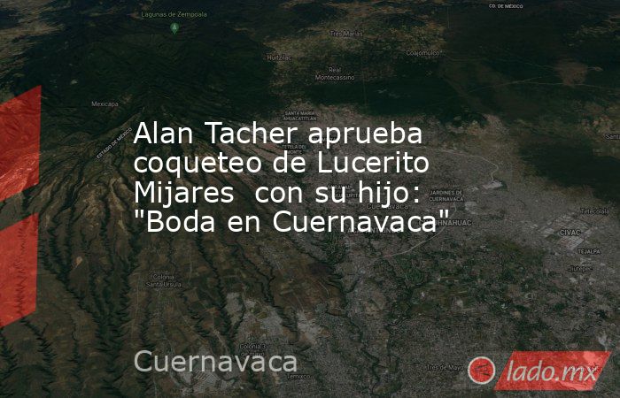 Alan Tacher aprueba coqueteo de Lucerito Mijares  con su hijo: 