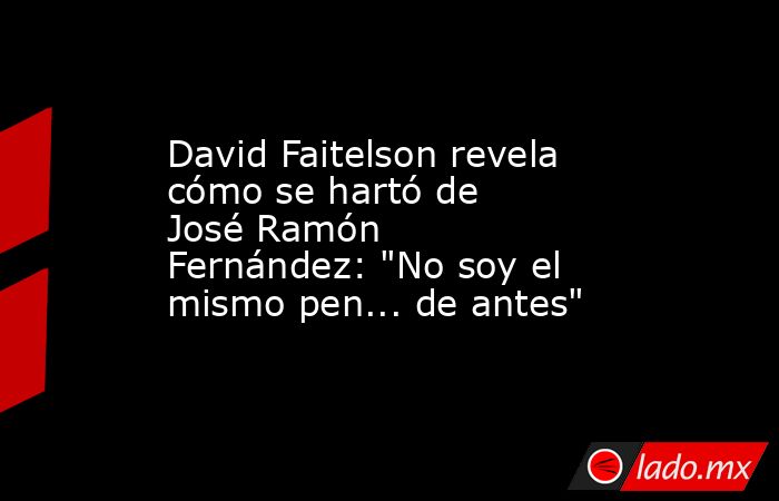 David Faitelson revela cómo se hartó de José Ramón Fernández: 