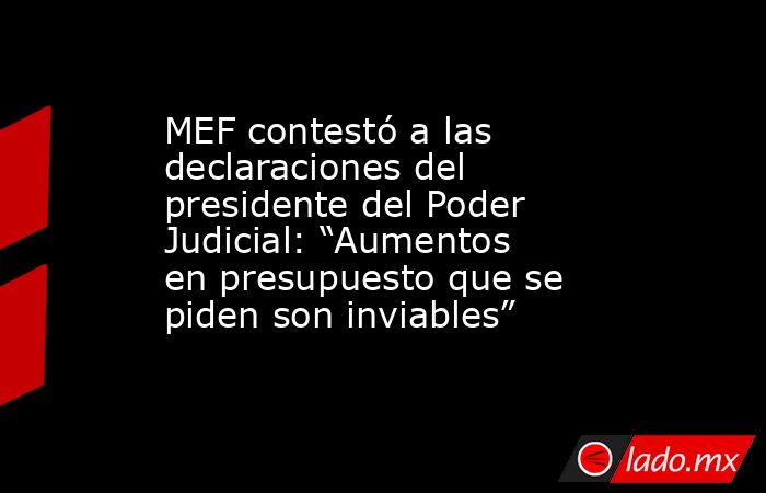 MEF contestó a las declaraciones del presidente del Poder Judicial: “Aumentos en presupuesto que se piden son inviables”. Noticias en tiempo real
